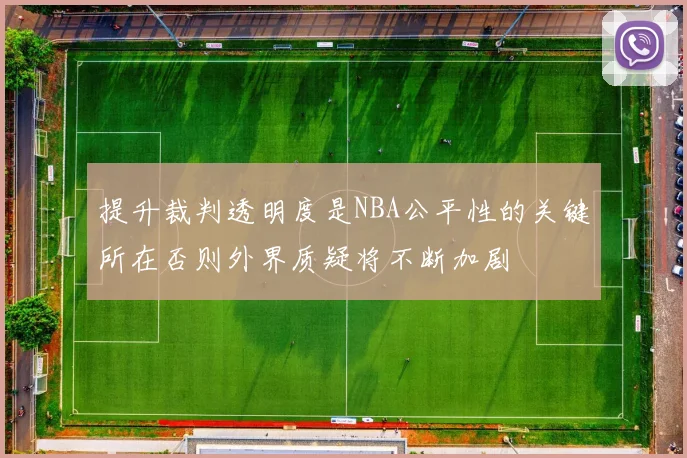 提升裁判透明度是NBA公平性的关键所在否则外界质疑将不断加剧